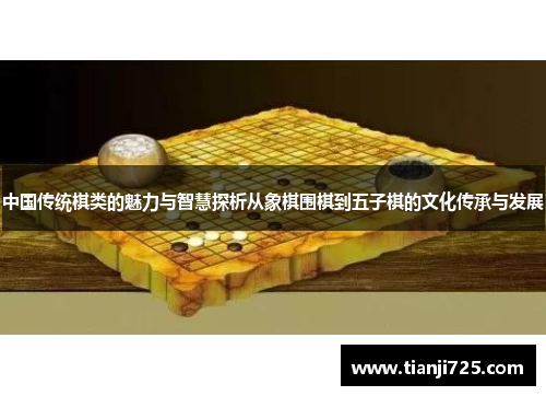 中国传统棋类的魅力与智慧探析从象棋围棋到五子棋的文化传承与发展